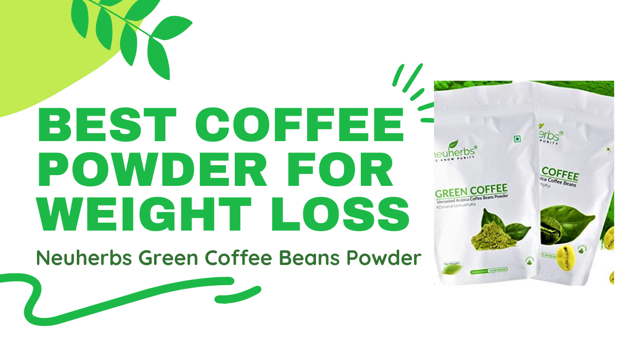 Best Green Coffee Powder for Weight Loss: Neuherbs Green Coffee Beans Powder